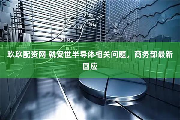 玖玖配资网 就安世半导体相关问题，商务部最新回应