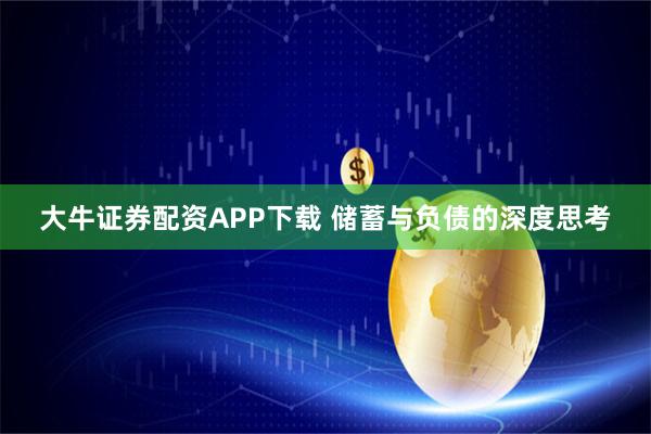 大牛证券配资APP下载 储蓄与负债的深度思考